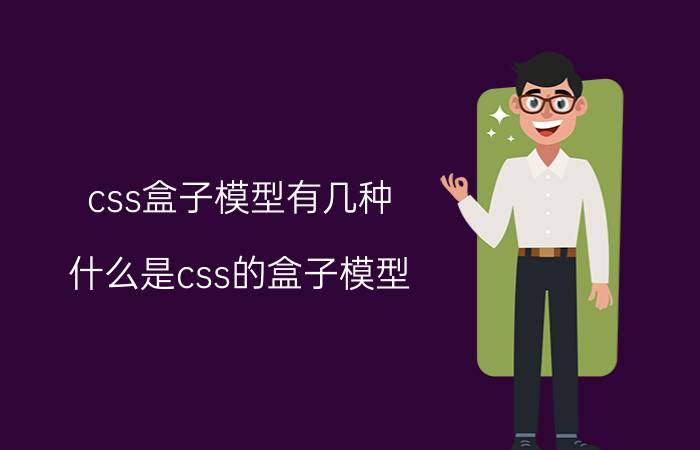 css盒子模型有几种 什么是css的盒子模型？